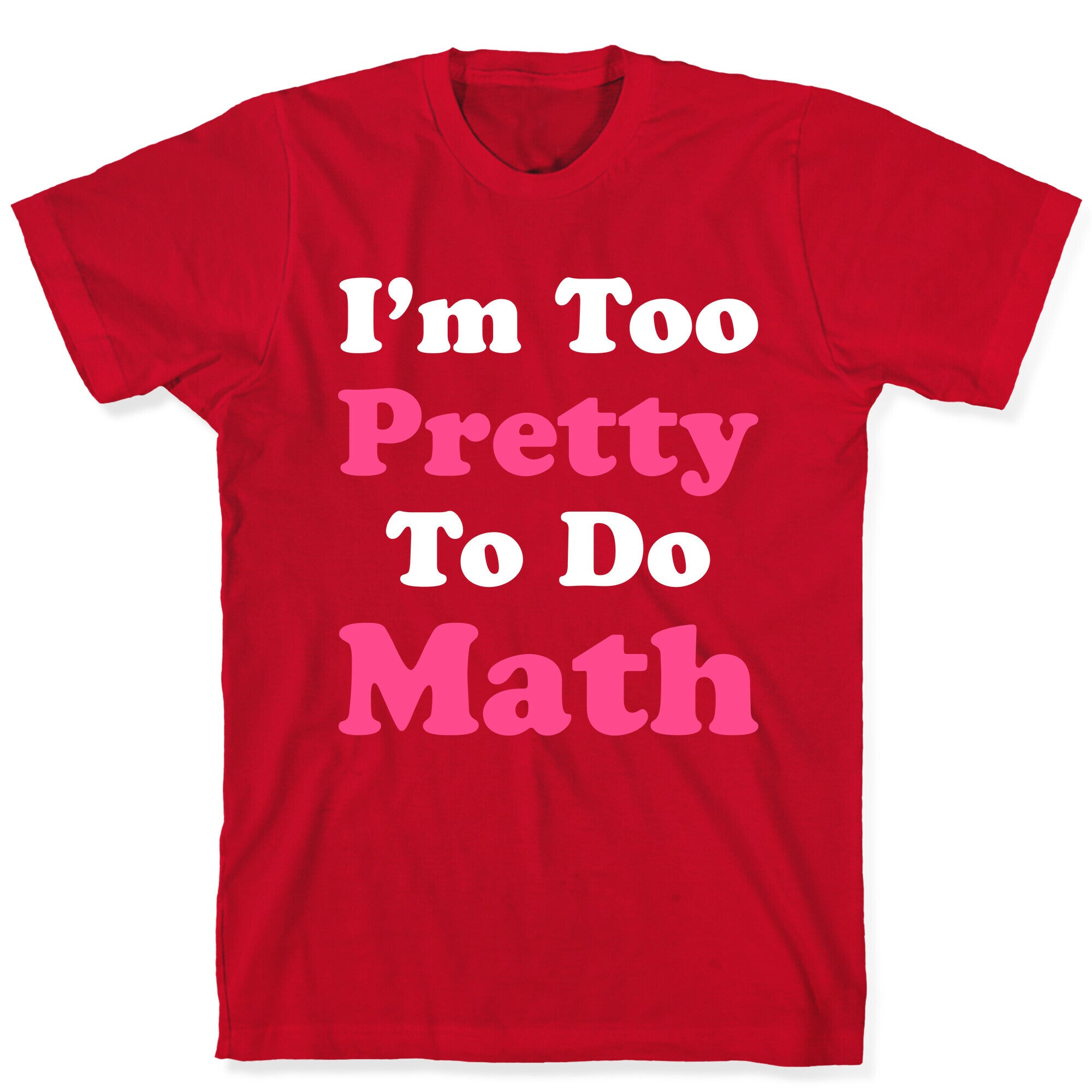 I'm Too Pretty To Do Math T-Shirt